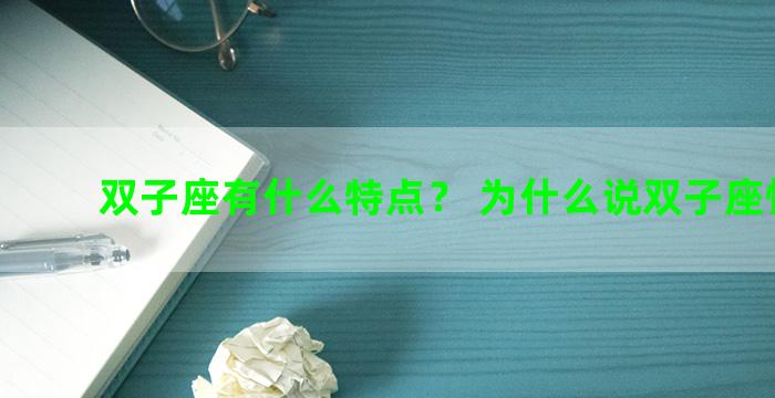 双子座有什么特点？ 为什么说双子座怪怪的
